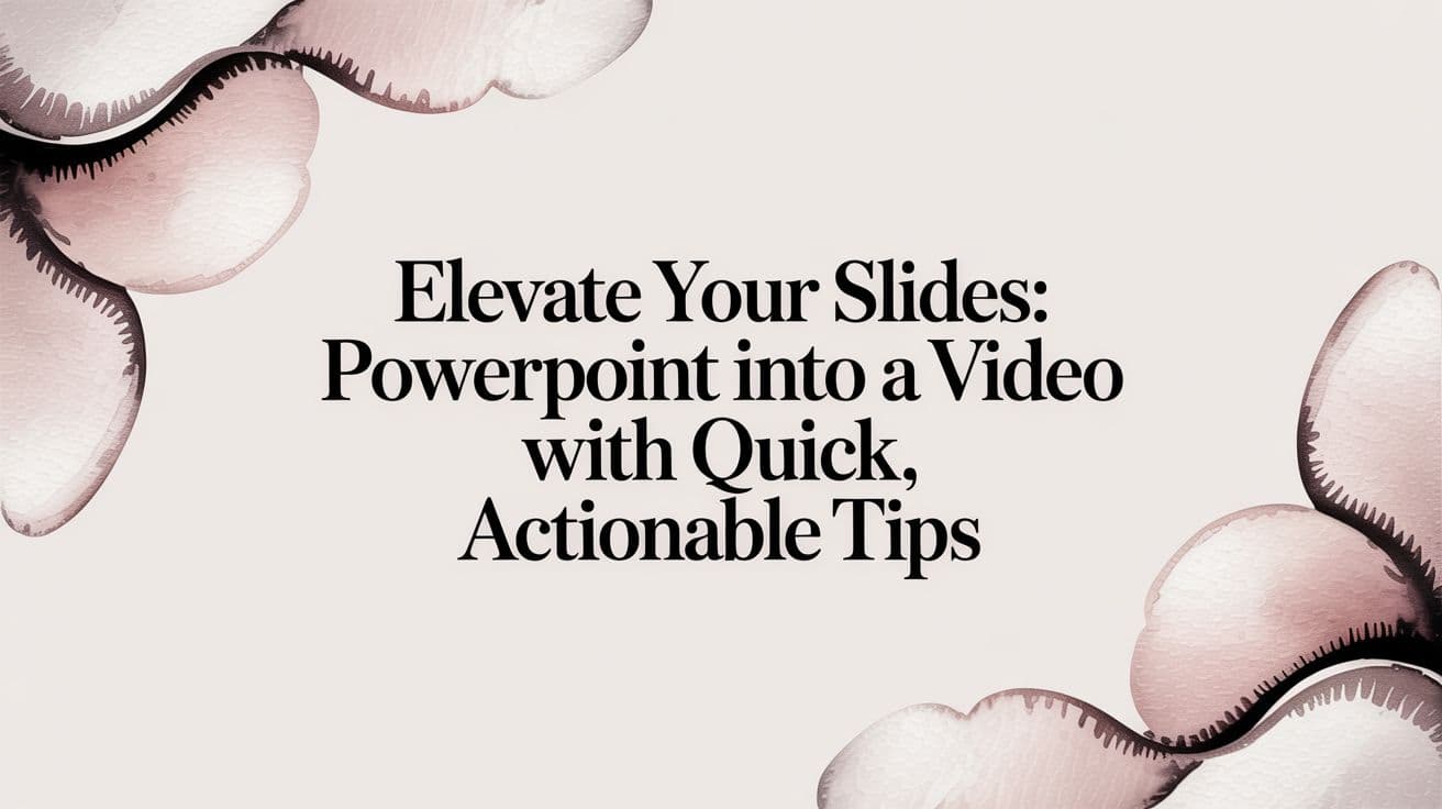 Elevate Your Slides: powerpoint into a video with quick, actionable tips